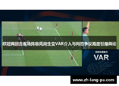 欧冠两回合客场阵容风向生变VAR介入与判罚争议再度引爆舆论 欧冠两回合客场阵容风向生变VAR介入与判罚争议再度引爆舆论