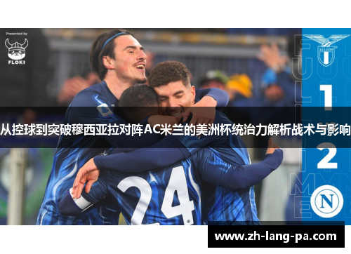 从控球到突破穆西亚拉对阵AC米兰的美洲杯统治力解析战术与影响 从控球到突破穆西亚拉对阵AC米兰的美洲杯统治力解析战术与影响